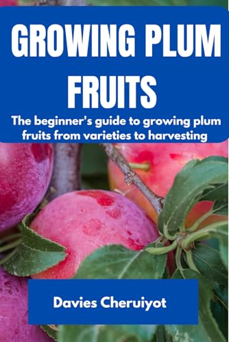 GROWING PLUM FRUITS: The beginner's guide to growing plum fruits from varieties to harvesting (Fruits farming) GROWING PLUM FRUITS: The beginner's guide to growing plum fruits from varieties to harvesting (Fruits farming) von Independently published