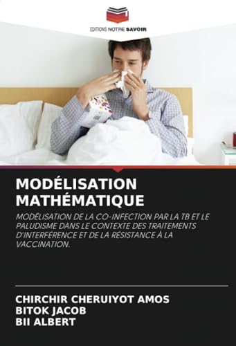 MODÉLISATION MATHÉMATIQUE: MODÉLISATION DE LA CO-INFECTION PAR LA TB ET LE PALUDISME DANS LE CONTEXTE DES TRAITEMENTS D'INTERFÉRENCE ET DE LA RÉSISTANCE À LA VACCINATION. von Editions Notre Savoir