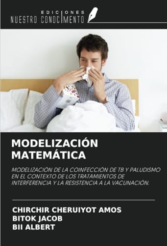 MODELIZACIÓN MATEMÁTICA: MODELIZACIÓN DE LA COINFECCIÓN DE TB Y PALUDISMO EN EL CONTEXTO DE LOS TRATAMIENTOS DE INTERFERENCIA Y LA RESISTENCIA A LA VACUNACIÓN. von Ediciones Nuestro Conocimiento