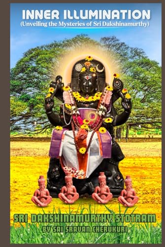 Inner illumination: Unveiling the Mysteries of Sri Dakshinamurthy von Independently published