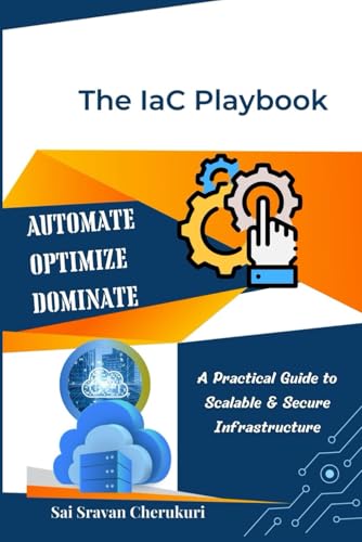 The IaC Playbook: Automate, Optimize, Dominate: A Practical Guide to Scalable & Secure Infrastructure von Independently published