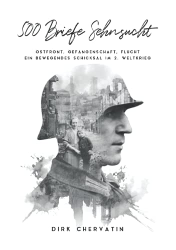 500 Briefe Sehnsucht: Ostfront, Gefangenschaft, Flucht - Ein bewegendes Schicksal im 2. Weltkrieg (Deutsche Soldaten-Biografien) 500 Briefe Sehnsucht: Ostfront, Gefangenschaft, Flucht - Ein bewegendes Schicksal im 2. Weltkrieg (Deutsche Soldaten-Biografien)