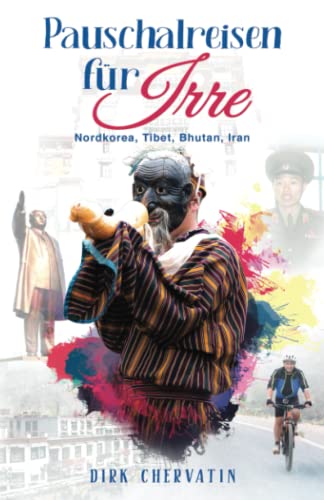 Pauschalreisen für Irre: Nordkorea, Tibet, Bhutan, Iran - Außergewöhnliche Reiseberichte aus dem Orient und Fernost (Die etwas anderen Reiseberichte von Dirk Chervatin) Pauschalreisen für Irre: Nordkorea, Tibet, Bhutan, Iran - Außergewöhnliche Reiseberichte aus dem Orient und Fernost (Die etwas anderen Reiseberichte von Dirk Chervatin)