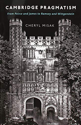 Cambridge Pragmatism: From Peirce and James to Ramsey and Wittgenstein von Oxford University Press