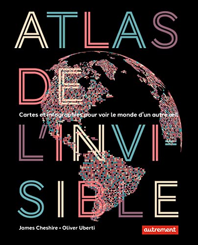 Atlas de l'invisible: Cartes et infographies pour voir le monde d'un autre oeil