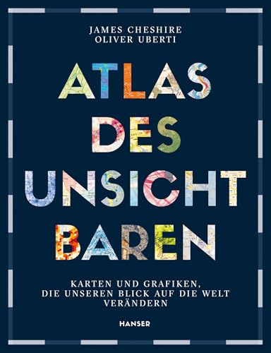 Atlas des Unsichtbaren: Karten und Grafiken, die unseren Blick auf die Welt verändern von Carl Hanser Verlag GmbH & Co. KG