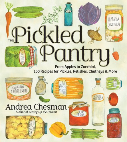 The Pickled Pantry: From Apples to Zucchini, 150 Recipes for Pickles, Relishes, Chutneys & More von Workman Publishing