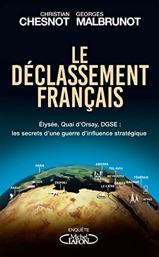 Le déclassement français: Elysée, quai d'orsay, DGSE : les secrets d'une guerre d'influence stratégique Le déclassement français: Elysée, quai d'orsay, DGSE : les secrets d'une guerre d'influence stratégique