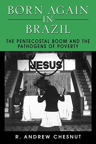 Born Again in Brazil: The Pentecostal Boom and the Pathogens of Poverty