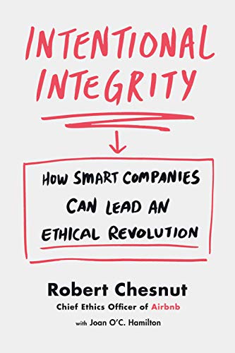 Intentional Integrity: How Smart Companies Can Lead an Ethical Revolution