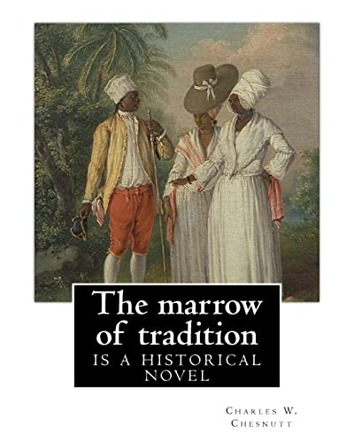 The marrow of tradition, By Charles W. Chesnutt (Historical novel): The Marrow of Tradition (1901) is a historical novel by the African-American ... of 1898 in Wilmington, North Carolina.
