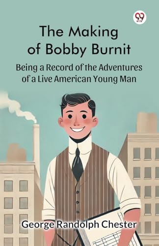 The Making of Bobby Burnit Being a Record of the Adventures of a Live American Young Man von Double 9 Books