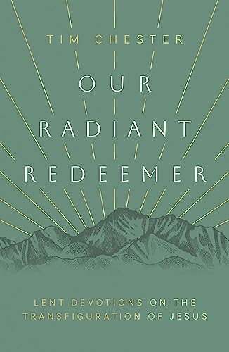 Our Radiant Redeemer: Lent Devotions on the Transfiguration of Jesus von The Good Book Company