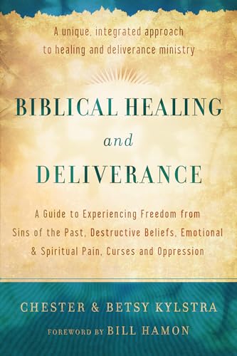 Biblical Healing and Deliverance: A Guide To Experiencing Freedom From Sins Of The Past, Destructive Beliefs, Emotional And Spiritual Pain, Curses And ... & Spiritual Pain, Curses and Oppression