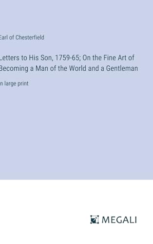 Letters to His Son, 1759-65; On the Fine Art of Becoming a Man of the World and a Gentleman: in large print Letters to His Son, 1759-65; On the Fine Art of Becoming a Man of the World and a Gentleman: in large print von Megali Verlag