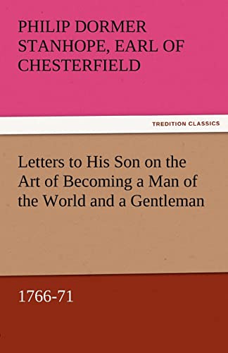 Letters to His Son on the Art of Becoming a Man of the World and a Gentleman, 1766-71 (TREDITION CLASSICS) von tredition
