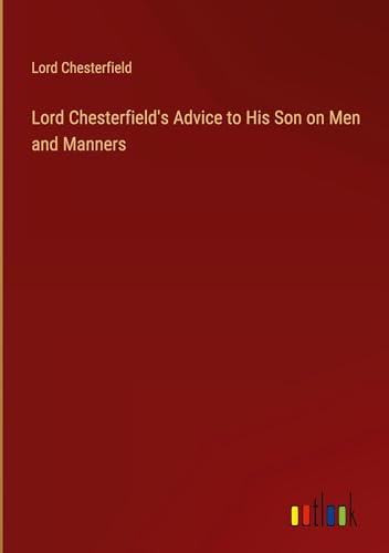 Lord Chesterfield's Advice to His Son on Men and Manners von Outlook Verlag