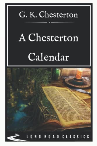A Chesterton Calendar: Long Road Classics Collection - Complete Text A Chesterton Calendar: Long Road Classics Collection - Complete Text