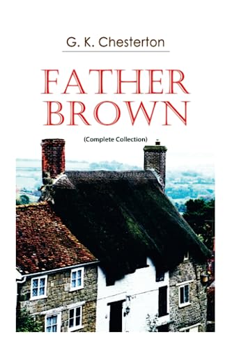 Father Brown (Complete Collection): 53 Murder Mysteries: The Scandal of Father Brown, The Donnington Affair & The Mask of Midas… von e-artnow