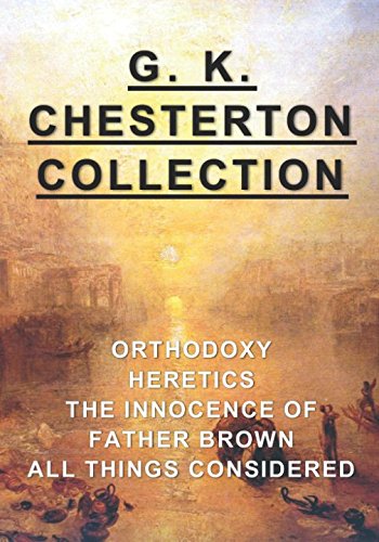 G. K. Chesterton Collection: Orthodoxy, Heretics, The Innocence of Father Brown, & All Things Considered G. K. Chesterton Collection: Orthodoxy, Heretics, The Innocence of Father Brown, & All Things Considered