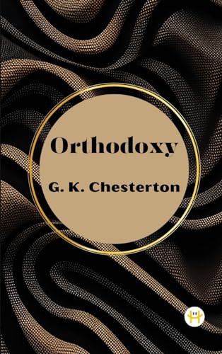 Orthodoxy by G. K. Chesterton Orthodoxy by G. K. Chesterton