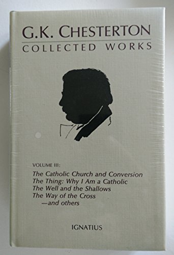 The Collected Works of G.K. Chesterton: The Catholic Church; Where All Roads Lead; The Thing ; Why I Became a Catholic; And Others: The Catholic ... Well and the Shallows; And Others Volume 3 The Collected Works of G.K. Chesterton: The Catholic Church; Where All Roads Lead; The Thing ; Why I Became a Catholic; And Others: The Catholic ... Well and the Shallows; And Others Volume 3