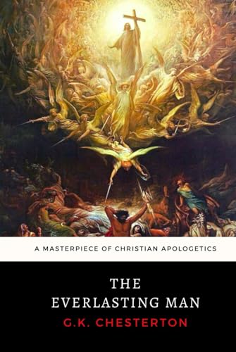 The Everlasting Man: G. K. Chesterton's Masterpiece of Christian Apologetics The Everlasting Man: G. K. Chesterton's Masterpiece of Christian Apologetics von Independently published