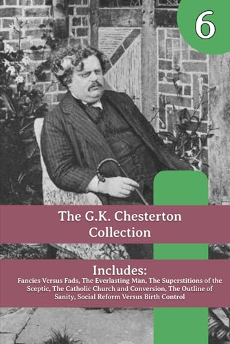 The G.K. Chesterton Collection: Fancies Versus Fads, The Everlasting Man, The Superstitions of the Sceptic, The Catholic Church and Conversion, The ... of Sanity, Social Reform Versus Birth Control The G.K. Chesterton Collection: Fancies Versus Fads, The Everlasting Man, The Superstitions of the Sceptic, The Catholic Church and Conversion, The ... of Sanity, Social Reform Versus Birth Control von Henderson Publishing
