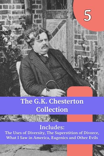 The G.K. Chesterton Collection: The Uses of Diversity, The Superstition of Divorce, What I Saw in America, Eugenics and Other Evils von Henderson Publishing