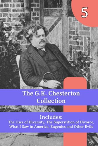 The G.K. Chesterton Collection: The Uses of Diversity, The Superstition of Divorce, What I Saw in America, Eugenics and Other Evils von Henderson Publishing