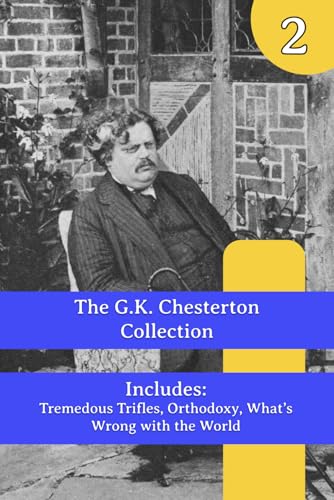 The G.K. Chesterton Collection: Tremendous Trifles, Orthodoxy, What's Wrong with the World The G.K. Chesterton Collection: Tremendous Trifles, Orthodoxy, What's Wrong with the World von Henderson Publishing
