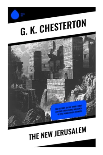 The New Jerusalem: The History of the Middle East and the Everlasting Influence of the Tumultuous Changes