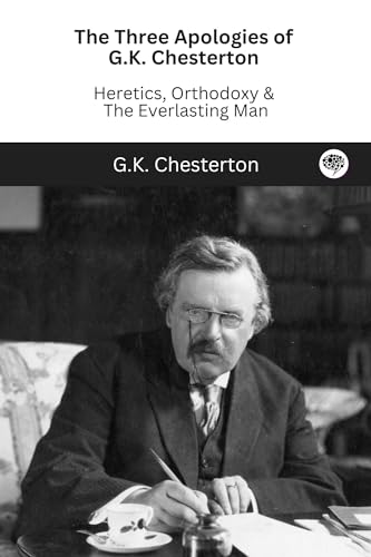 The Three Apologies of G.K. Chesterton: Heretics, Orthodoxy & The Everlasting Man von TGC Press