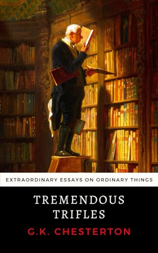 Tremendous Trifles: Chesterton's Extraordinary Essays on Ordinary Things Tremendous Trifles: Chesterton's Extraordinary Essays on Ordinary Things von Independently published