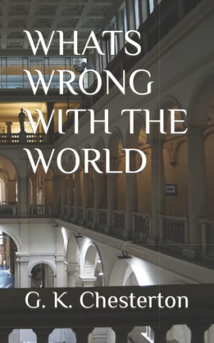 WHATS WRONG WITH THE WORLD: Analysis of Modern Ideals (Annotated)