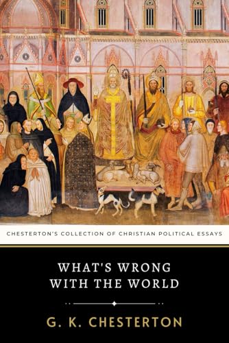 What's Wrong with the World: Chesterton’s Collection of Christian Political Essays What's Wrong with the World: Chesterton’s Collection of Christian Political Essays von Independently published