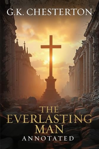 The Everlasting Man: Original, Complete & Unabridged 1925 Edition with Exclusive Annotation and Author Biography (G.K. Chesterton Collection) von Organised Publishing