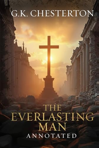 The Everlasting Man: Original, Complete & Unabridged 1925 Edition with Exclusive Annotation and Author Biography (G.K. Chesterton Collection) von Organised Publishing