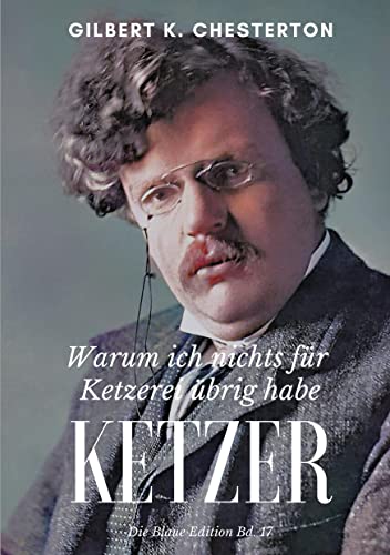 Ketzer: Warum ich nichts für Ketzerei übrig habe (Die Blaue Edition)