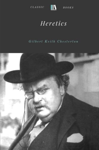 Heretics by Gilbert Keith Chesterton Heretics by Gilbert Keith Chesterton von CreateSpace Independent Publishing Platform