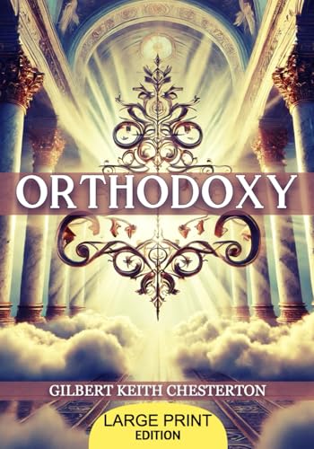 Orthodoxy (LARGE PRINT EDITION): A philosophical journey into Christian faith and life’s paradoxes, challenging modern ideologies and rationalism ... the search for truth and spiritual joy. von Independently published