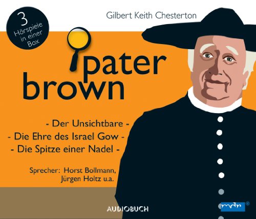 Pater Brown Box - Die Unsichtbare / Die Ehre des Israel Gow / Die Spitze der Nacht: Die Unsichtbare, Die Ehre des Israel Gow, Die Spitze der Nacht. Drei szenische Lesungen