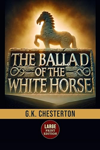 The Ballad of the White Horse (Large Print Edition): A Legendary Tale of King Alfred’s Battle Against Invaders, Mixing History, Myth, and Christian Allegory in an Epic Medieval Poem von Independently published