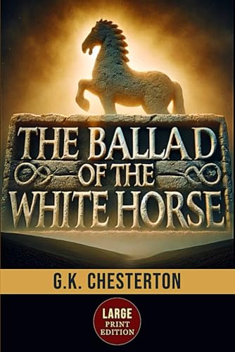 The Ballad of the White Horse (Large Print Edition): A Legendary Tale of King Alfred’s Battle Against Invaders, Mixing History, Myth, and Christian Allegory in an Epic Medieval Poem von Independently published