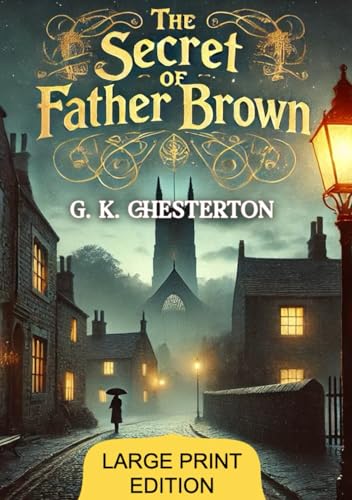 The secret of Father Brown (Large Print Edition): Mystery and Morality in Timeless Detective Tales of Insight and Intrigue von Independently published