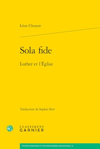 Sola Fide: Luther Et L'eglise (Etudes D'histoire Et De Philosophie Religieuses, 46) von Classiques Garnier