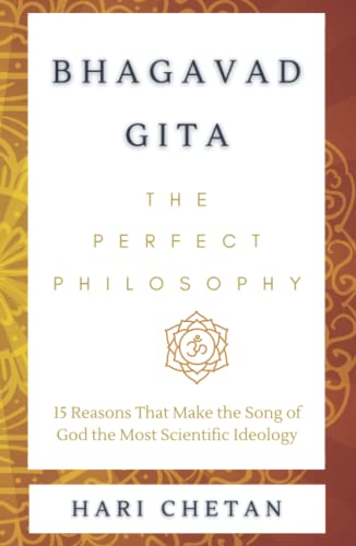 Bhagavad Gita - The Perfect Philosophy: 15 Reasons That Make the Song of God the Most Scientific Ideology (The Bhagavad Gita Series, Band 1)