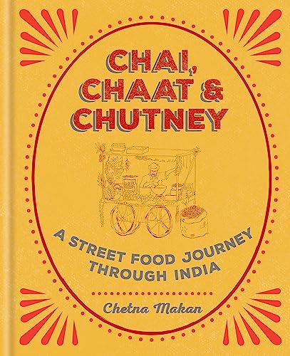 Chai, Chaat & Chutney: A street food journey through India (Chetna Makan Cookbooks) Chai, Chaat & Chutney: A street food journey through India (Chetna Makan Cookbooks)