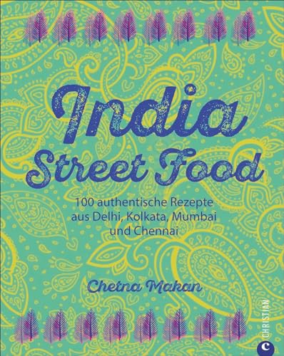 Indien-Kochbuch: India Street Food. 100 authentische Rezepte aus Delhi, Kolkata, Mumbai und Chennai. Leckere indische Küche. Currys und Co. für auf die Hand.