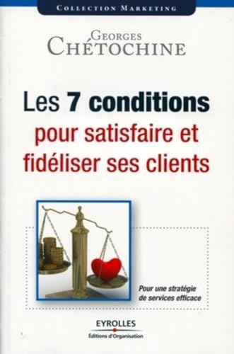 Les 7 conditions pour satisfaire et fidéliser ses clients: Une stratégie de services efficace.